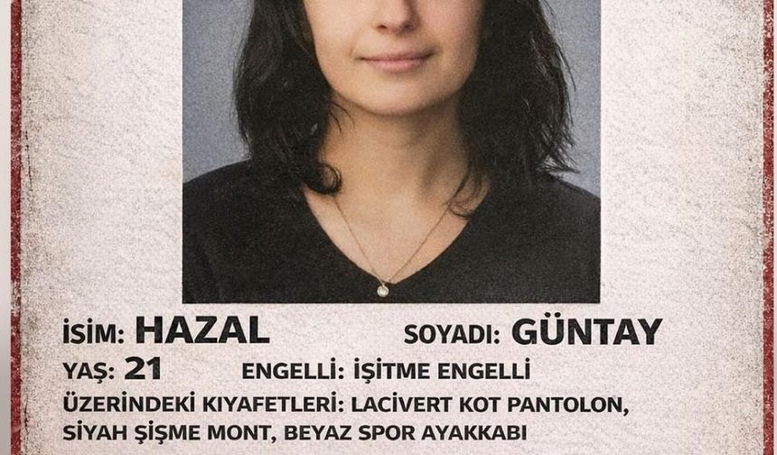 İşitme engelli Hazal Güntay'dan dünden beri haber alınamıyor