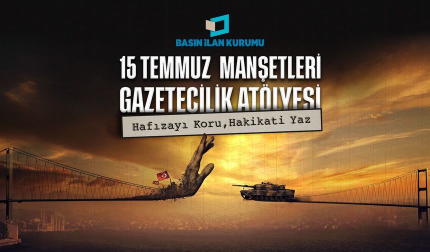 BİK'ten Anlamlı Proje: 15 Temmuz Gecesi Genç Gazetecilerin Manşetleriyle Hatırlanacak