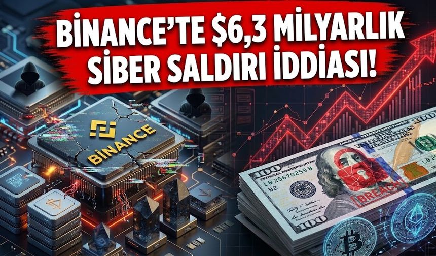 Binance'te 6,3 milyar dolarlık siber saldırı iddiası!