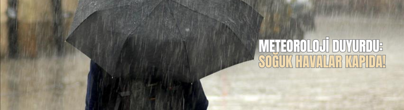 Meteoroloji Duyurdu: Soğuk Havalar Kapıda!