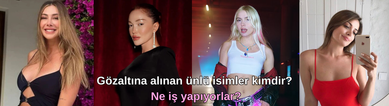 Gözaltına alınan ünlü isimler kimdir? Ne iş yapıyorlar?