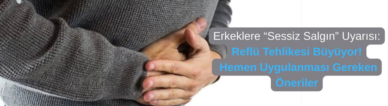Erkeklere “Sessiz Salgın” Uyarısı: Reflü Tehlikesi Büyüyor! Hemen Uygulanması Gereken Öneriler
