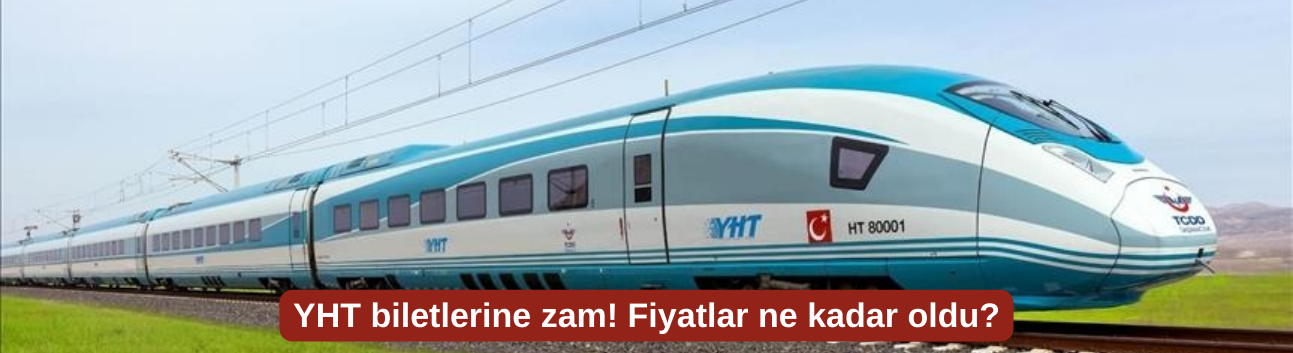 YHT biletlerine zam! Fiyatlar ne kadar oldu?