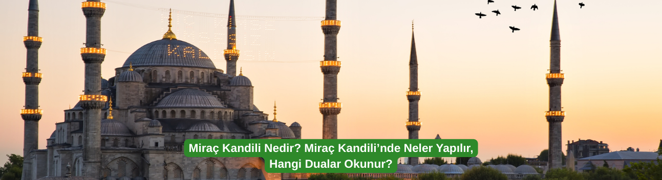 Miraç Kandili Nedir? Miraç Kandili’nde Neler Yapılır, Hangi Dualar Okunur?