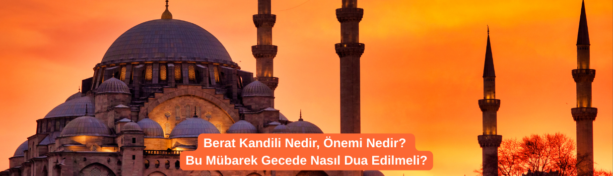 Berat Kandili Nedir, Önemi Nedir? Bu Mübarek Gecede Nasıl Dua Edilmeli?