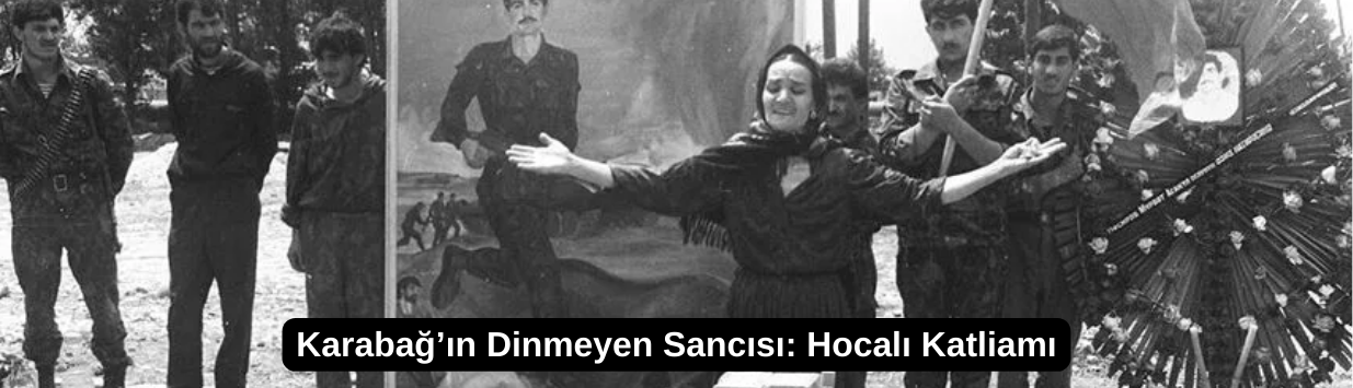Karabağ’ın Dinmeyen Sancısı: Hocalı Katliamı