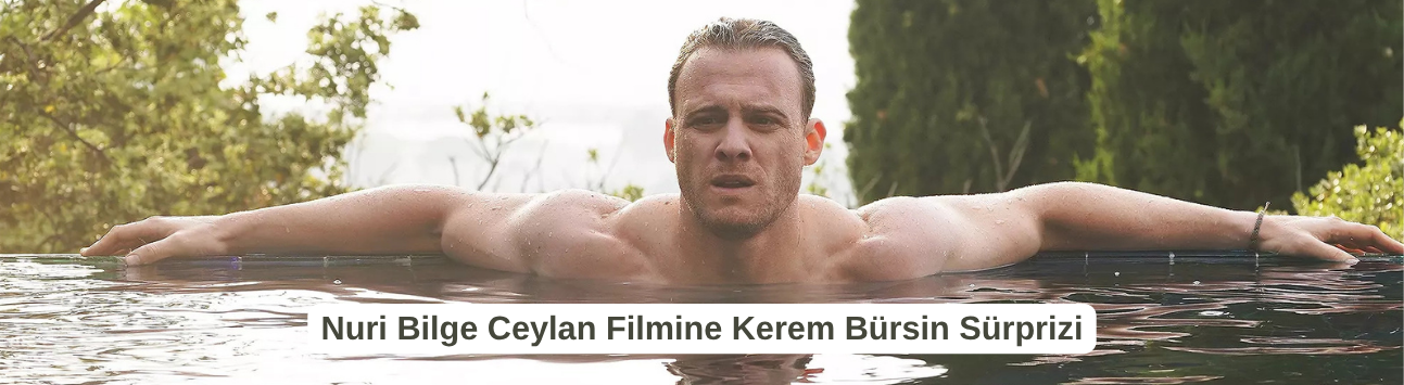 Nuri Bilge Ceylan Filmine Kerem Bürsin Sürprizi