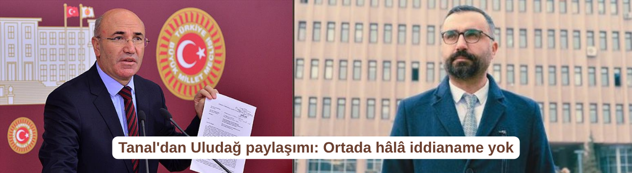 Tanal'dan Uludağ paylaşımı: Ortada hâlâ iddianame yok