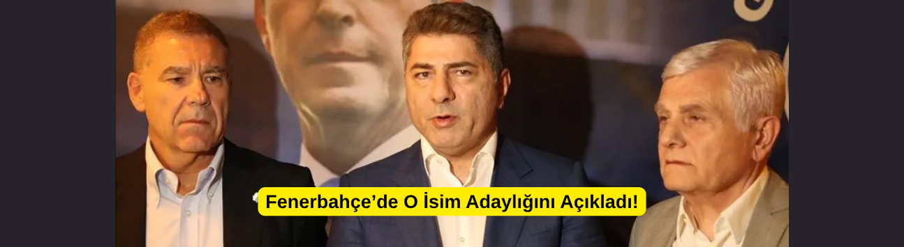 Fenerbahçe’de O İsim Adaylığını Açıkladı!