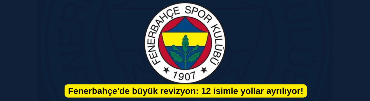 Fenerbahçe'de büyük revizyon: 12 isimle yollar ayrılıyor!