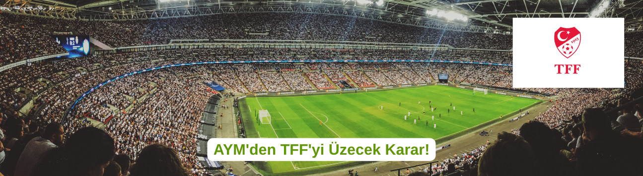 AYM'den TFF'yi Üzecek Karar!