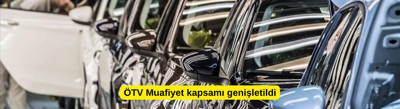 ÖTV Muafiyet kapsamı genişletildi