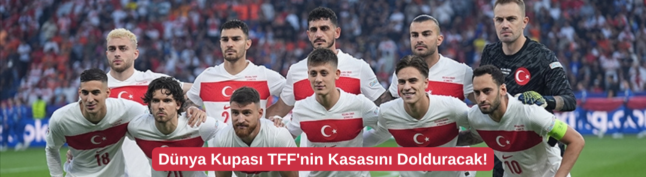 Dünya Kupası TFF'nin Kasasını Dolduracak!