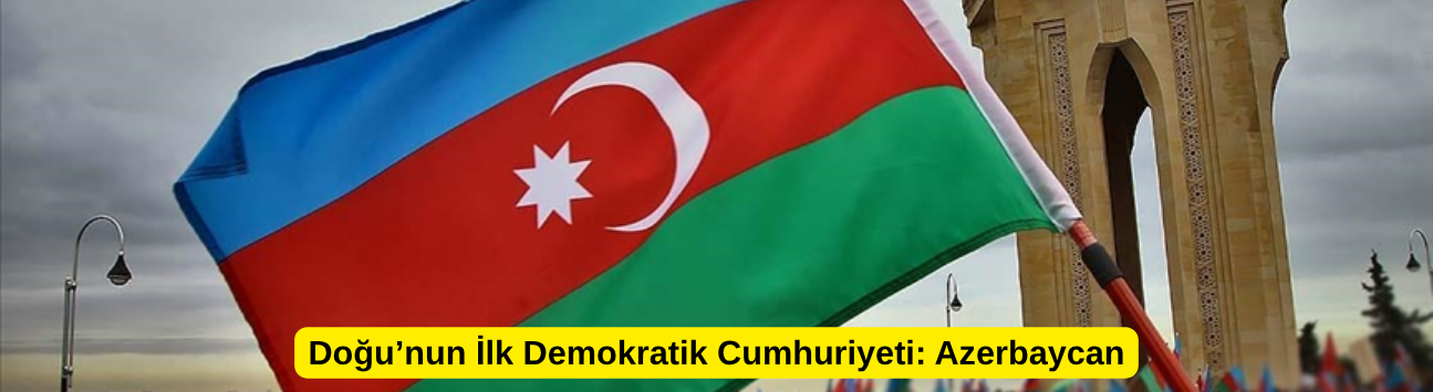 Doğu’nun İlk Demokratik Cumhuriyeti: Azerbaycan