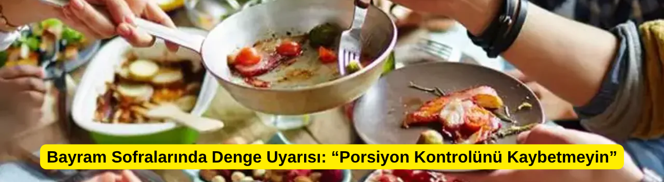 Bayram Sofralarında Denge Uyarısı: “Porsiyon Kontrolünü Kaybetmeyin”