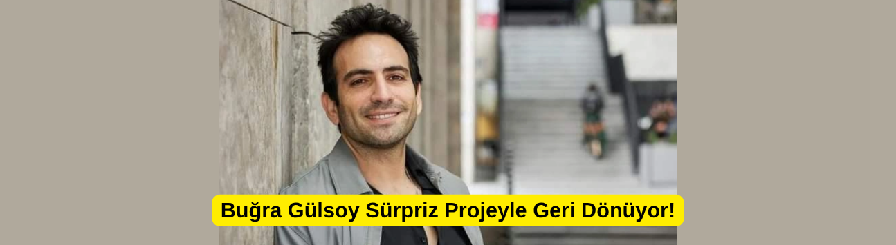 Buğra Gülsoy Sürpriz Projeyle Geri Dönüyor!