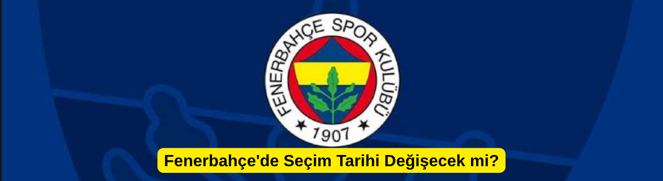 Fenerbahçe'de Seçim Tarihi Değişecek mi?