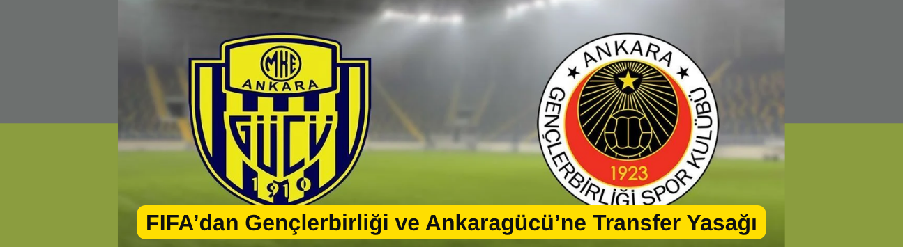 FIFA’dan Gençlerbirliği ve Ankaragücü’ne Transfer Yasağı