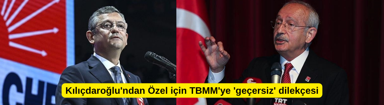 Kılıçdaroğlu'ndan Özel için TBMM'ye 'geçersiz' dilekçesi