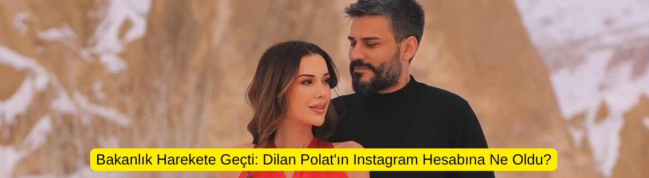Bakanlık Harekete Geçti: Dilan Polat'ın Instagram Hesabına Ne Oldu?