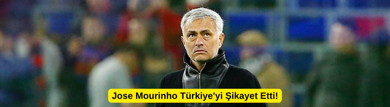 Jose Mourinho Türkiye'yi Şikayet Etti!