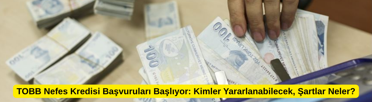 TOBB Nefes Kredisi Başvuruları Başlıyor: Kimler Yararlanabilecek, Şartlar Neler?