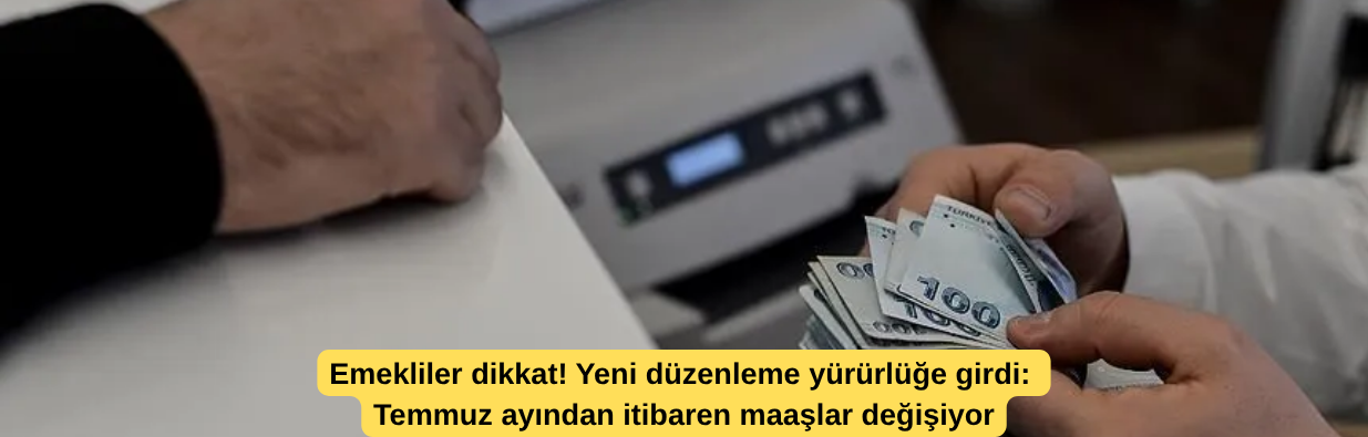 Emekliler dikkat! Yeni düzenleme yürürlüğe girdi: Temmuz ayından itibaren maaşlar değişiyor
