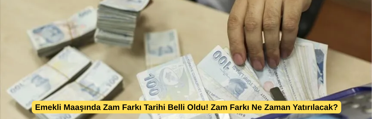 Emekli Maaşında Zam Farkı Tarihi Belli Oldu! Zam Farkı Ne Zaman Yatırılacak?