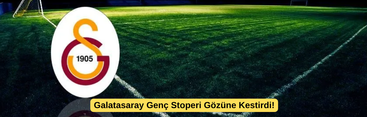Galatasaray Genç Stoperi Gözüne Kestirdi!