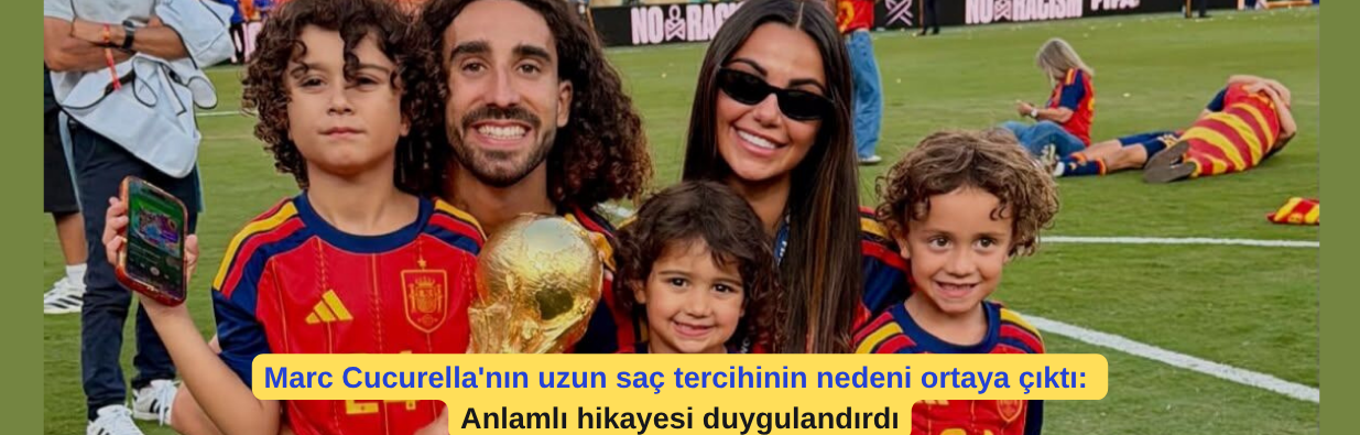 Marc Cucurella'nın uzun saç tercihinin nedeni ortaya çıktı: Anlamlı hikayesi duygulandırdı
