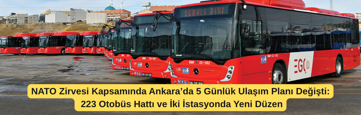 NATO Zirvesi Kapsamında Ankara’da 5 Günlük Ulaşım Planı Değişti: 223 Otobüs Hattı ve İki İstasyonda Yeni Düzen