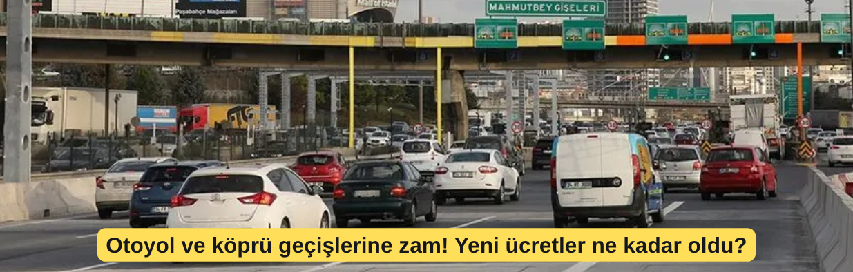 Otoyol ve köprü geçişlerine zam! Yeni ücretler ne kadar oldu?