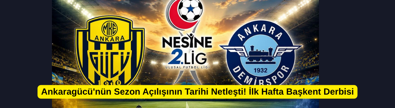 Ankaragücü'nün Sezon Açılışının Tarihi Netleşti! İlk Hafta Başkent Derbisi