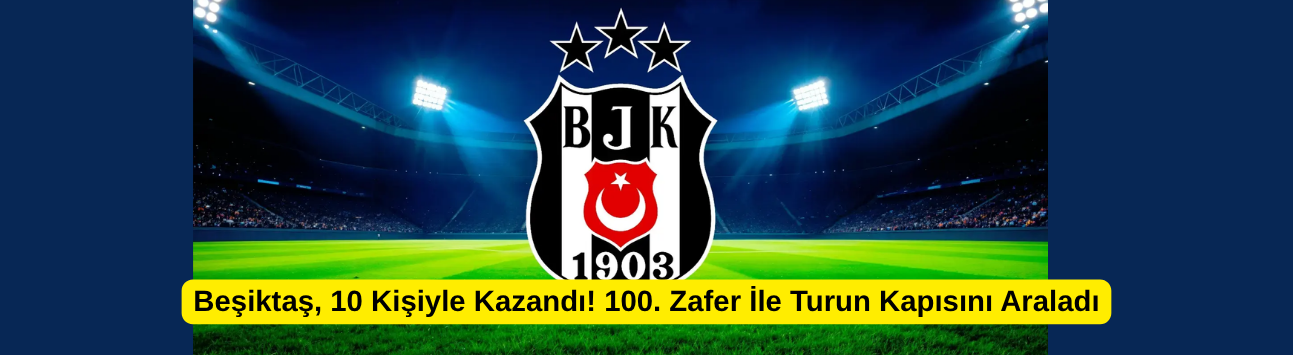 Beşiktaş, 10 Kişiyle Kazandı! 100. Zafer İle Turun Kapısını Araladı