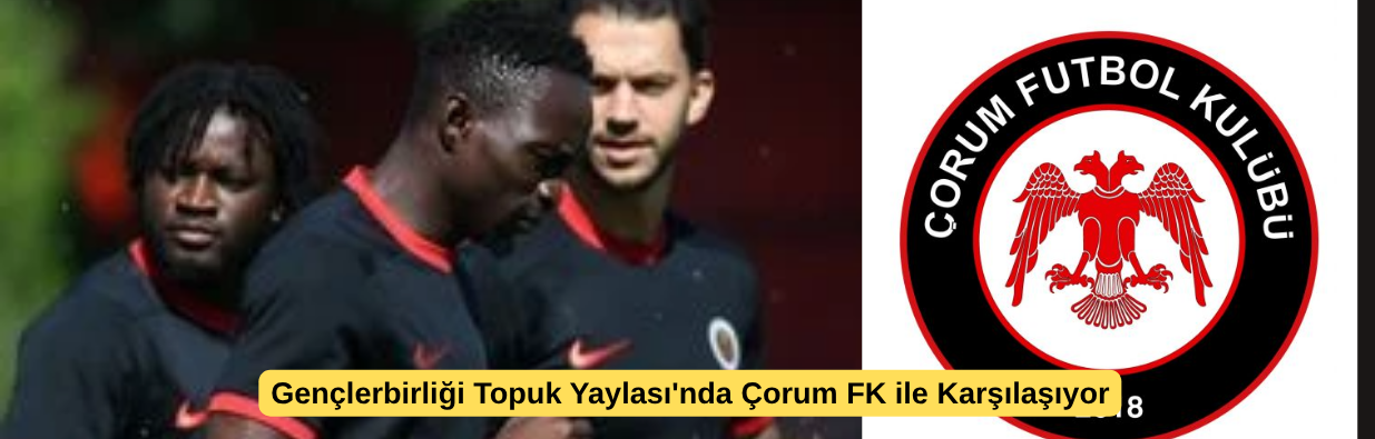 Gençlerbirliği Topuk Yaylası'nda Çorum FK ile Karşılaşıyor