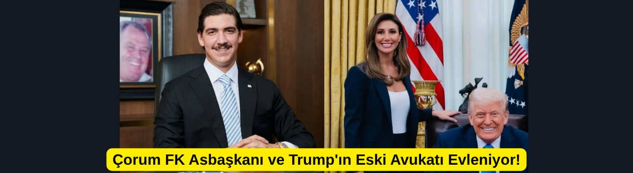 Çorum FK Asbaşkanı ve Trump'ın Eski Avukatı Evleniyor!