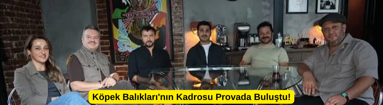 Köpek Balıkları'nın Kadrosu Provada Buluştu!