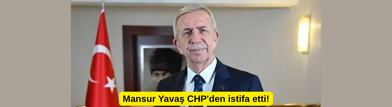 Mansur Yavaş CHP'den istifa etti!
