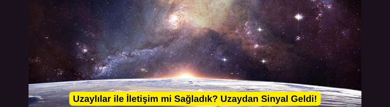 Uzaylılar ile İletişim mi Sağladık? Uzaydan Sinyal Geldi!