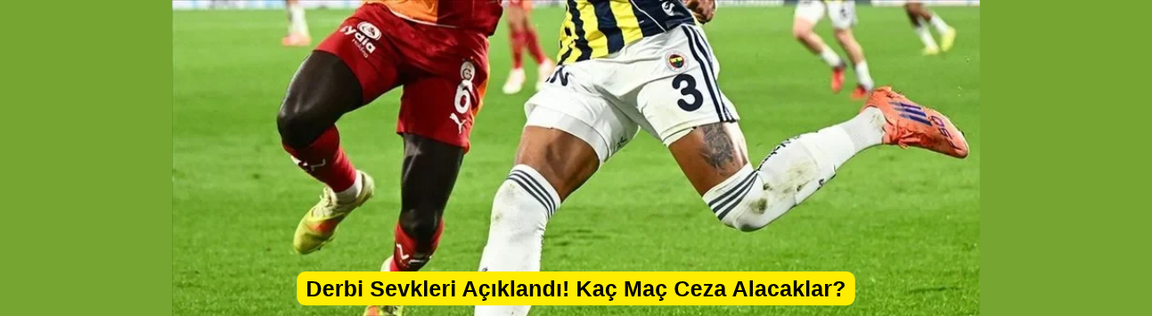 Derbi Sevkleri Açıklandı! Kaç Maç Ceza Alacaklar?