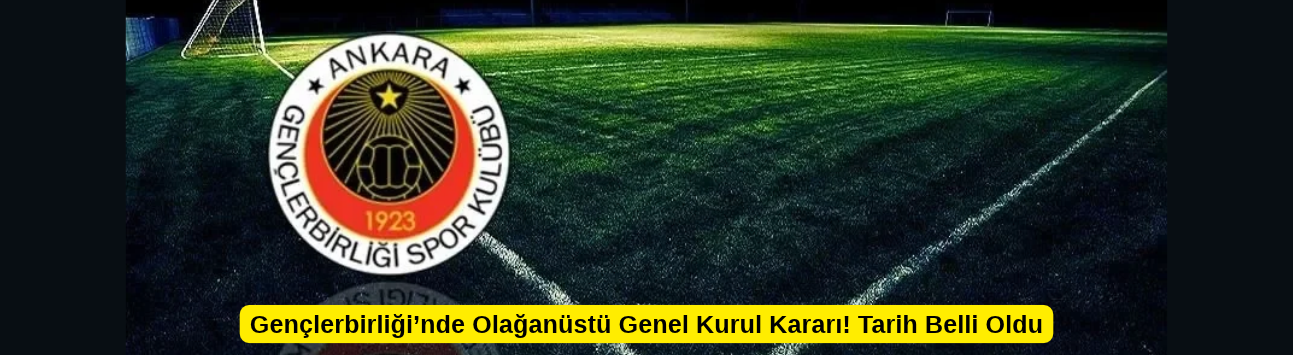 Gençlerbirliği’nde Olağanüstü Genel Kurul Kararı! Tarih Belli Oldu