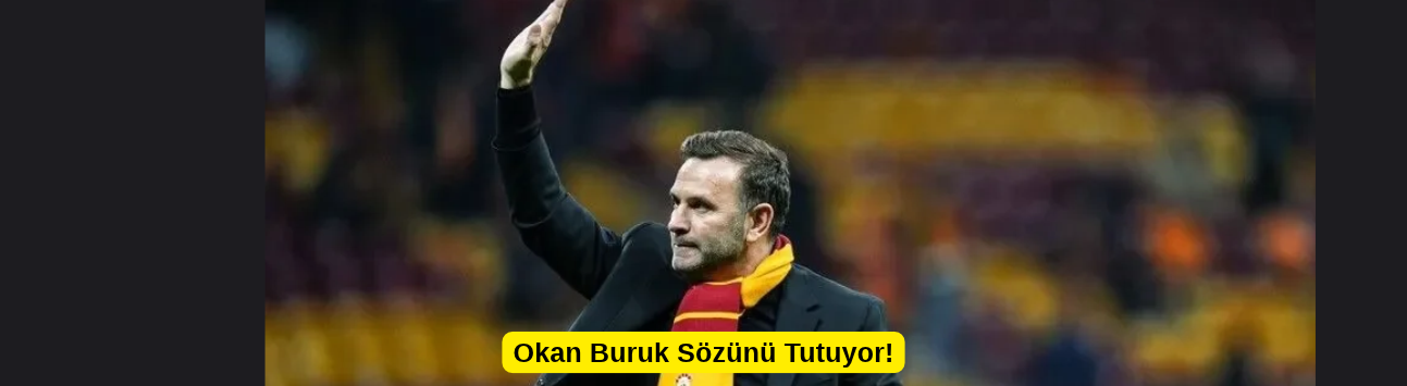 Okan Buruk Sözünü Tutuyor!