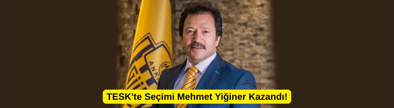 TESK'te Seçimi Mehmet Yiğiner Kazandı!